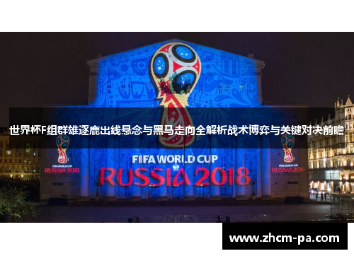 世界杯F组群雄逐鹿出线悬念与黑马走向全解析战术博弈与关键对决前瞻