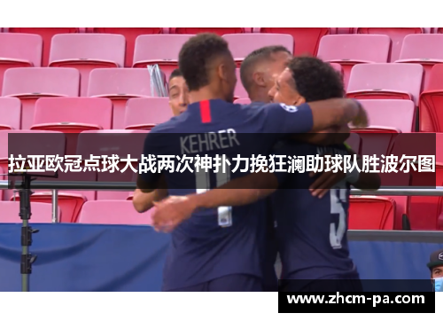 拉亚欧冠点球大战两次神扑力挽狂澜助球队胜波尔图