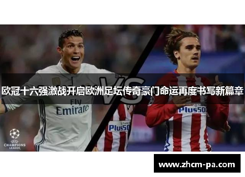 欧冠十六强激战开启欧洲足坛传奇豪门命运再度书写新篇章